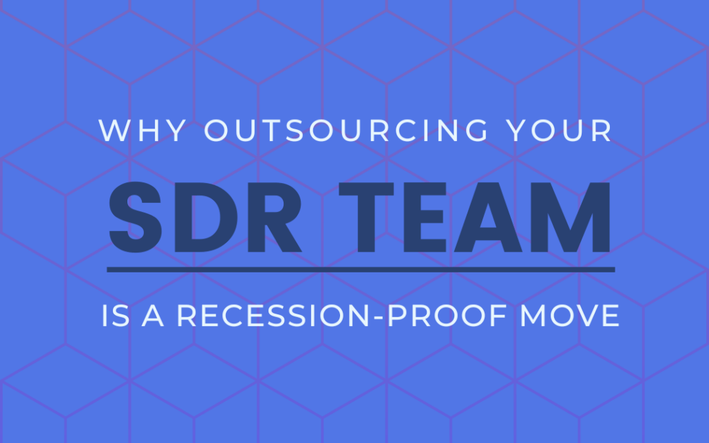 Why Outsourcing Your SDR Team is a Recession Proof Move