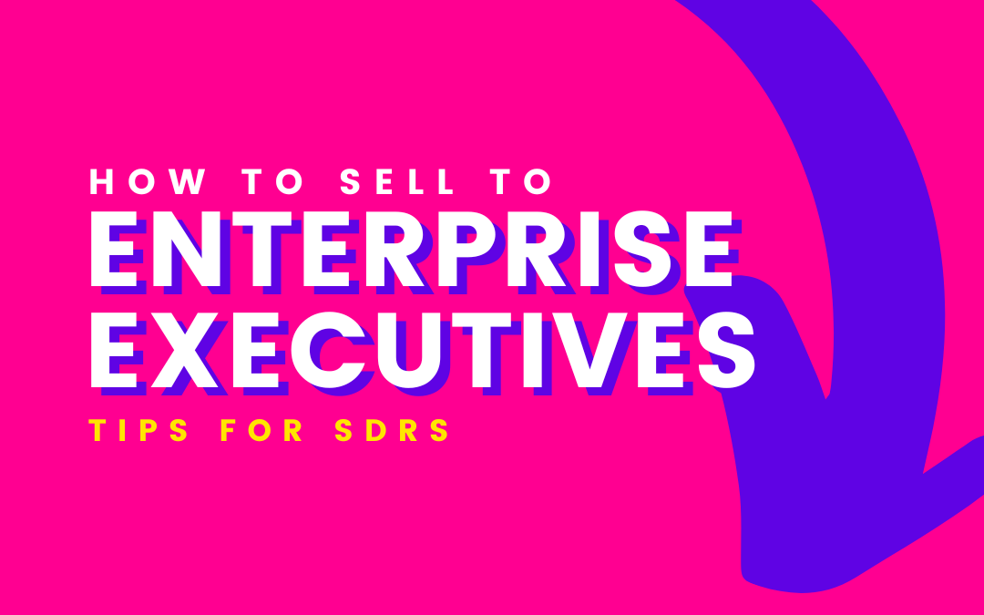 Tips for SDRs on how to sell to enterprise executives