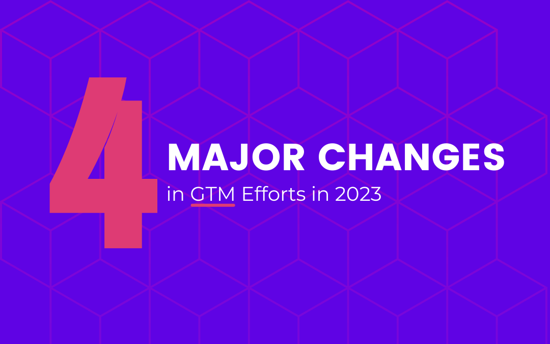 4 Major Changes in GTM efforts in 2023