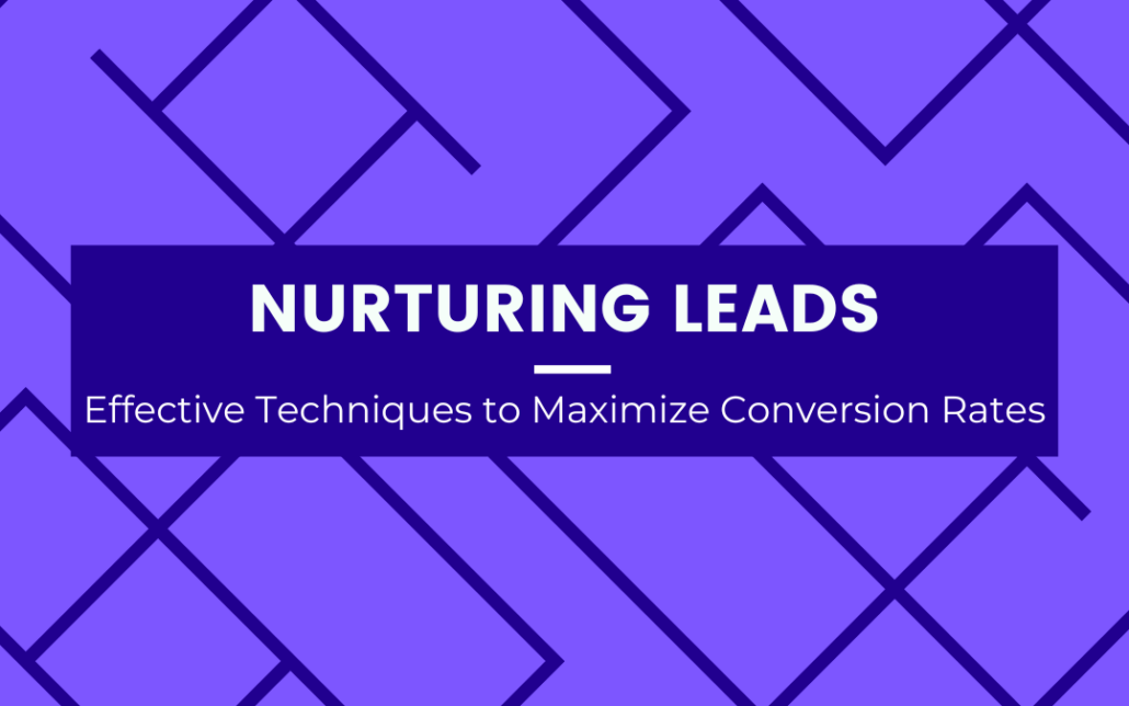 Nurturing Leads: Effective Techniques to Maximize Conversion Rates