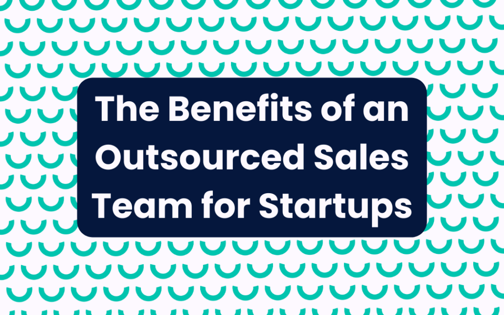 The Benefits of an Outsourced Sales Team for Startups