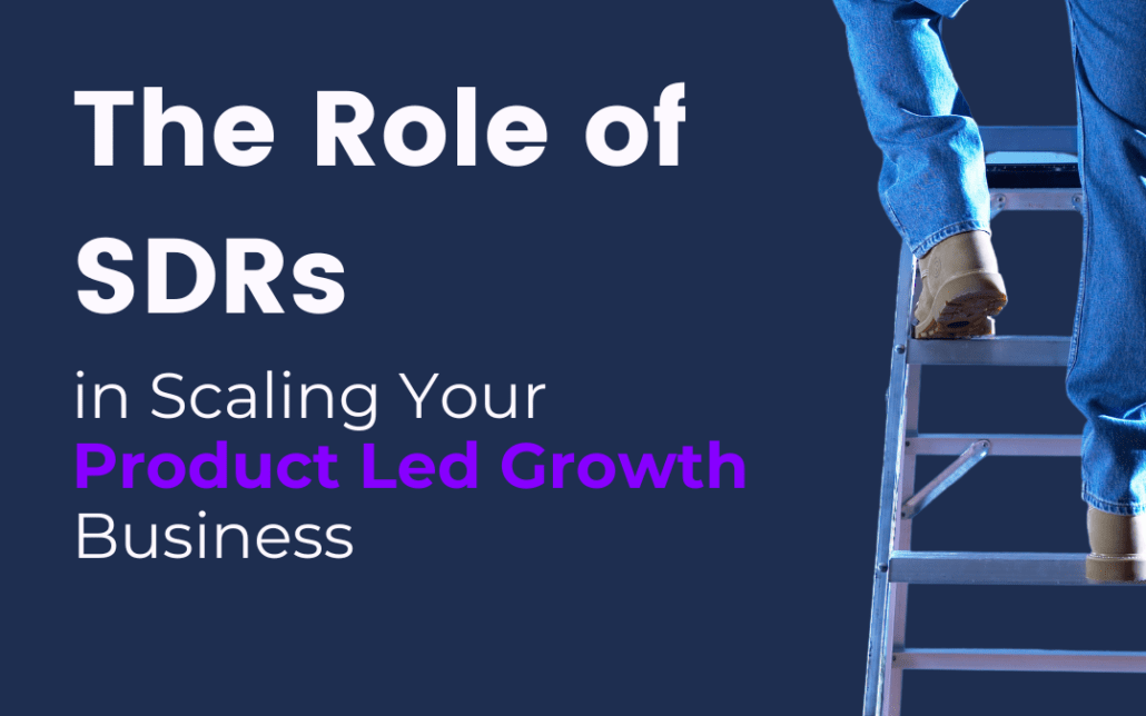 The Role of SDRs in Scaling Your Product-Led Growth Business